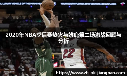 2020年NBA季后赛热火与雄鹿第二场激战回顾与分析