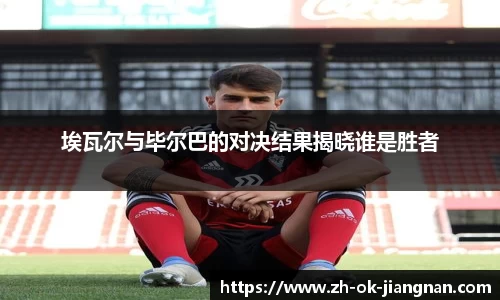 埃瓦尔与毕尔巴的对决结果揭晓谁是胜者