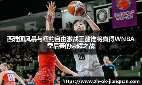 西雅图风暴与纽约自由激战正酣谁将赢得WNBA季后赛的荣耀之战