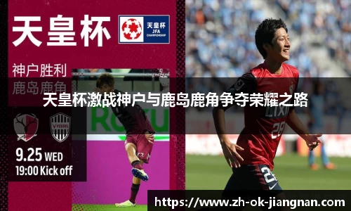 天皇杯激战神户与鹿岛鹿角争夺荣耀之路