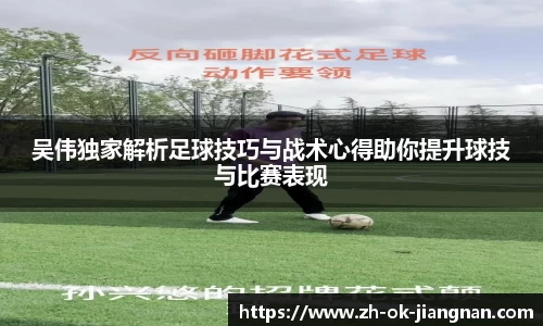 吴伟独家解析足球技巧与战术心得助你提升球技与比赛表现