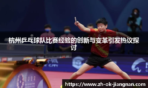 杭州乒乓球队比赛经验的创新与变革引发热议探讨