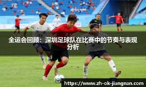 全运会回顾：深圳足球队在比赛中的节奏与表现分析