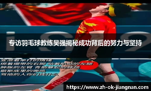 专访羽毛球教练吴强揭秘成功背后的努力与坚持